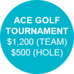 ACE Golf Tournament $1,200 per Team and $500 per hole